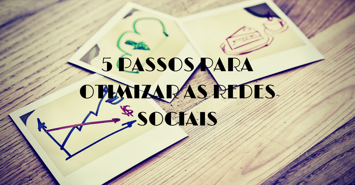 5 PASSOS PARA OTIMIZAR AS REDES SOCIAIS